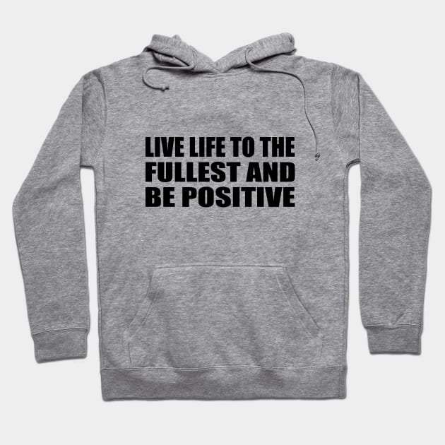 Live life to the fullest and be positive Hoodie by CRE4T1V1TY